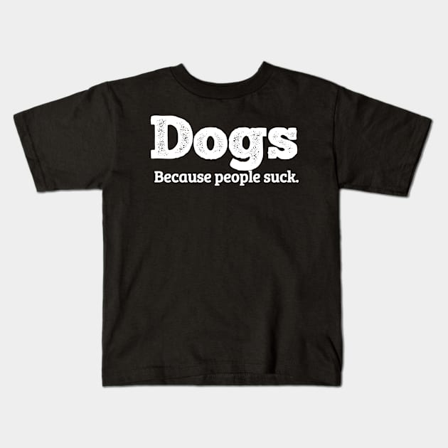 Dogs because people suck Kids T-Shirt by Dynasty Arts